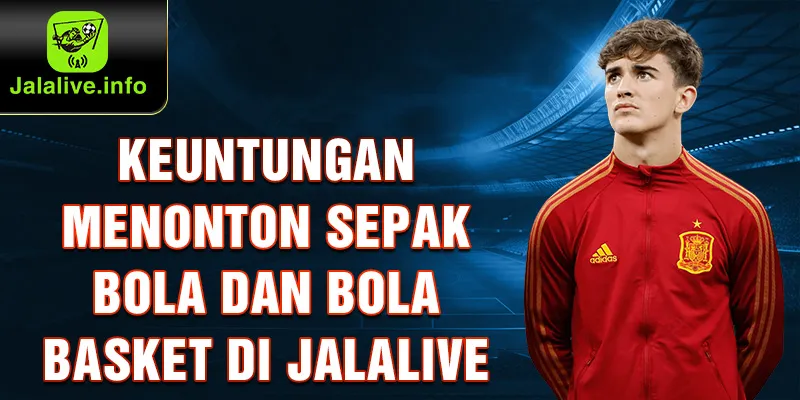 Keuntungan menonton sepak bola dan bola basket di Jalalive